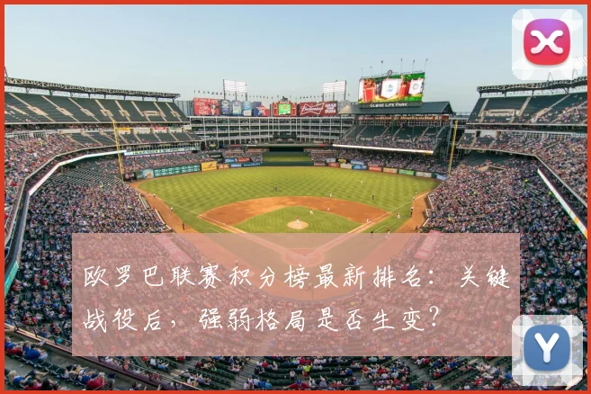 欧罗巴联赛积分榜最新排名：关键战役后，强弱格局是否生变？